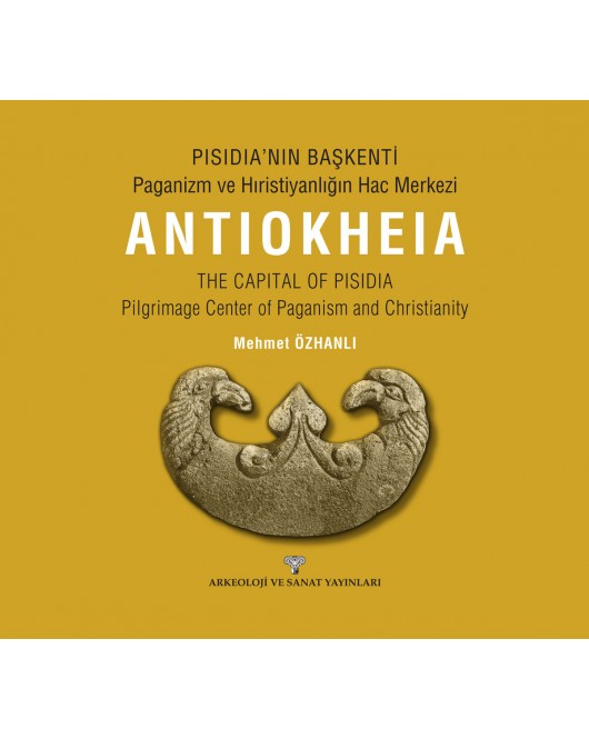 Pisidia'nin Baskenti: Paganizm ve Hiristiyanligin Hac Merkezi Antiokheia Pisidia'nin Baskenti: Paganizm ve Hiristiyanligin Hac Merkezi Antiokheia