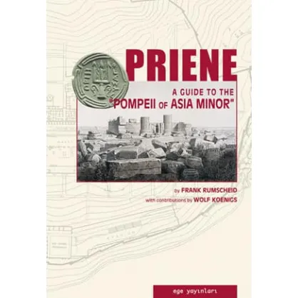 Priene: A Guide to the Pompeii of Asia Minor Priene: A Guide to the Pompeii of Asia Minor