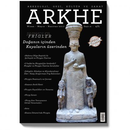 Arkhe Dergisi Sayı 2: Frigler: Doğa’nın İçinden Kayaların Üzerinden
