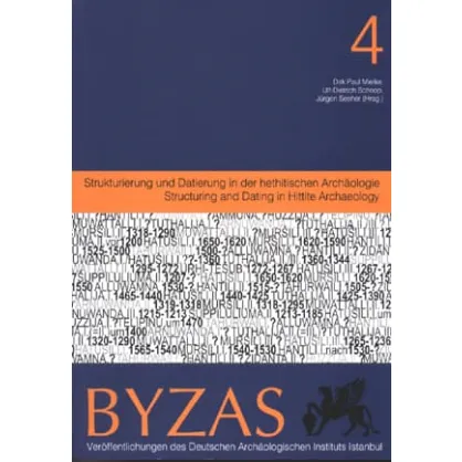 Byzas 4: Strukturierung und Datierung in der hethitischen Archaeologie Byzas 4: Strukturierung und Datierung in der hethitischen Archaeologie