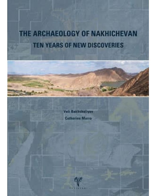 The Archaeology of Nakhichevan: Ten Years of New Discoveries The Archaeology of Nakhichevan: Ten Years of New Discoveries