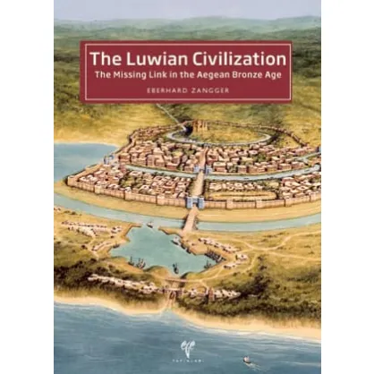 The Luwian Civilization: The Missing Link in the Aegean Bronze Age The Luwian Civilization: The Missing Link in the Aegean Bronze Age