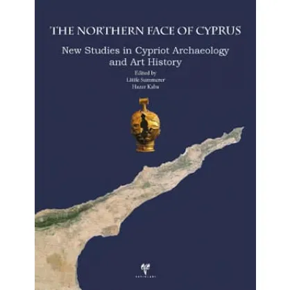 The Northern Face of Cyprus: New Studies in Cypriot Archaeology and Art History The Northern Face of Cyprus: New Studies in Cypriot Archaeology and Art History