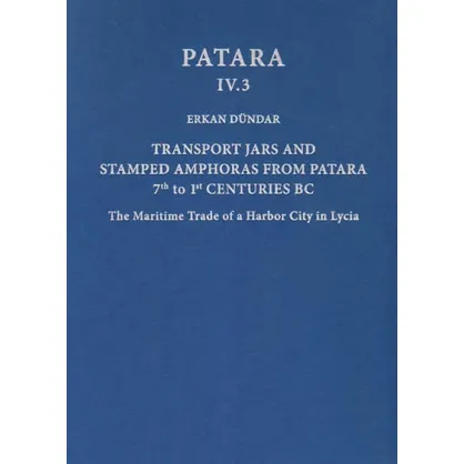 Patara IV.3: Transport Jars and Stamped Amphoras from Patara Patara IV.3: Transport Jars and Stamped Amphoras from Patara