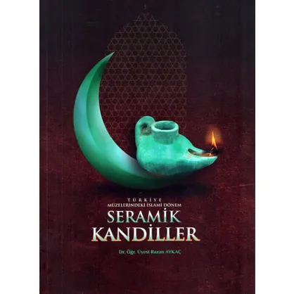 Türkiye Müzelerindeki İslami Dönem Seramik Kandiller Türkiye Müzelerindeki İslami Dönem Seramik Kandiller