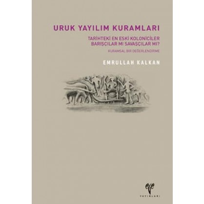 Uruk Yayılım Kuramları: Tarihteki En Eski Koloniciler Barışçılar mı Savaşçılar mı?