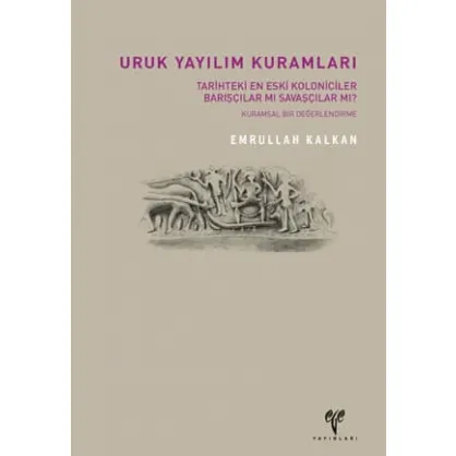 Uruk Yayılım Kuramları: Tarihteki En Eski Koloniciler Barışçılar mı Savaşçılar mı? Uruk Yayılım Kuramları: Tarihteki En Eski Koloniciler Barışçılar mı Savaşçılar mı?
