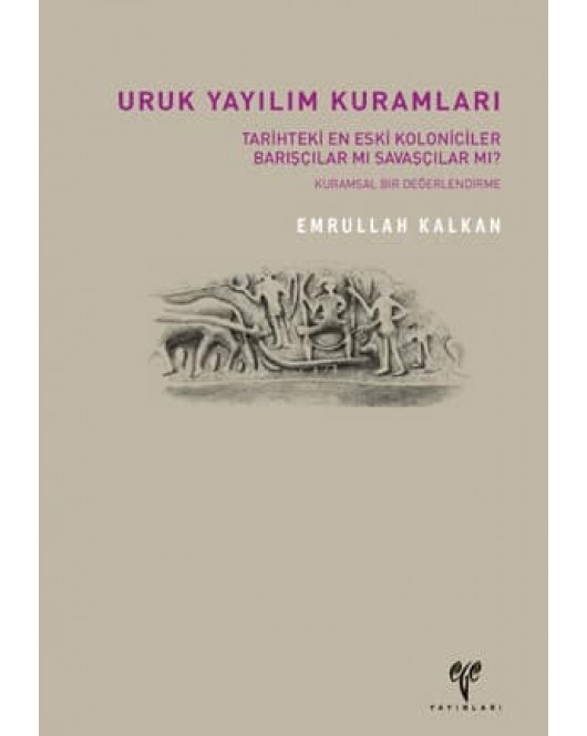 Uruk Yayılım Kuramları: Tarihteki En Eski Koloniciler Barışçılar mı Savaşçılar mı? Uruk Yayılım Kuramları: Tarihteki En Eski Koloniciler Barışçılar mı Savaşçılar mı?