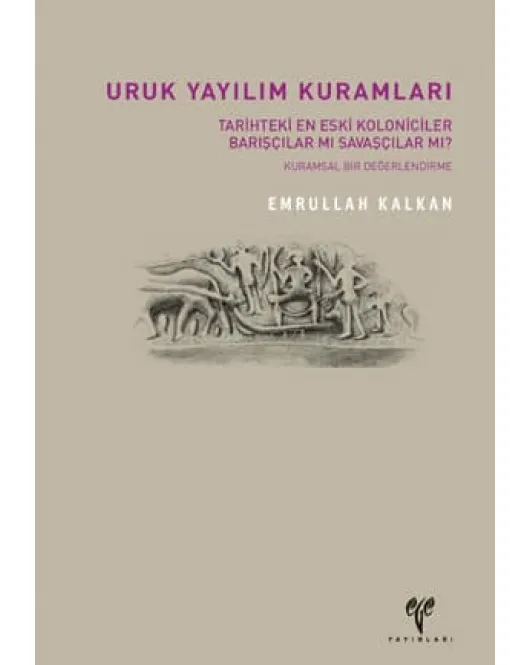 Uruk Yayılım Kuramları: Tarihteki En Eski Koloniciler Barışçılar mı Savaşçılar mı?