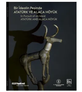 Bir İdealin Peşinde: Atatürk ve Alaca Höyük Bir İdealin Peşinde: Atatürk ve Alaca Höyük