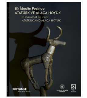 Bir İdealin Peşinde: Atatürk ve Alaca Höyük