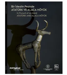 Bir İdealin Peşinde: Atatürk ve Alaca Höyük Bir İdealin Peşinde: Atatürk ve Alaca Höyük