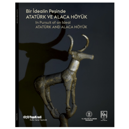 Bir İdealin Peşinde: Atatürk ve Alaca Höyük