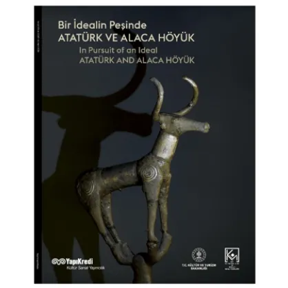 Bir İdealin Peşinde: Atatürk ve Alaca Höyük Bir İdealin Peşinde: Atatürk ve Alaca Höyük