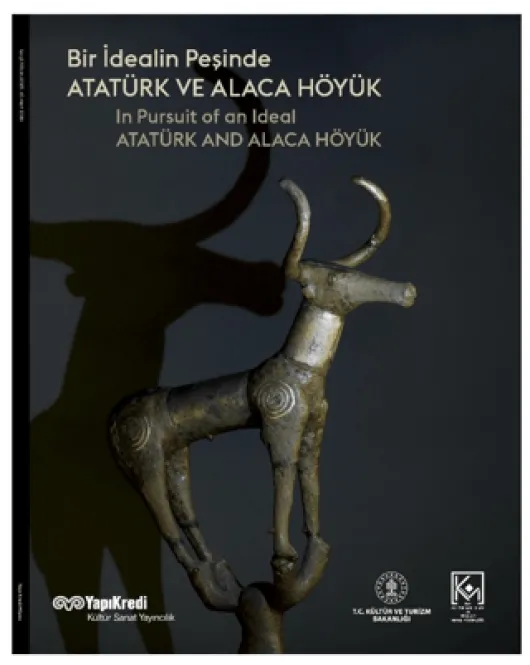 Bir İdealin Peşinde: Atatürk ve Alaca Höyük