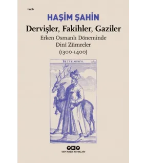 Dervişler, Fakihler, Gaziler - Erken Osmanlı Döneminde Dini Zümreler (1300-1400) Dervişler, Fakihler, Gaziler - Erken Osmanlı Döneminde Dini Zümreler (1300-1400)