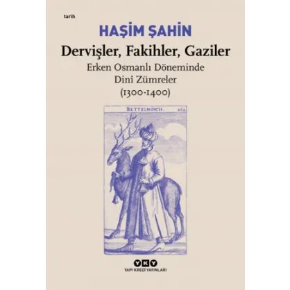 Dervişler, Fakihler, Gaziler - Erken Osmanlı Döneminde Dini Zümreler (1300-1400) Dervişler, Fakihler, Gaziler - Erken Osmanlı Döneminde Dini Zümreler (1300-1400)
