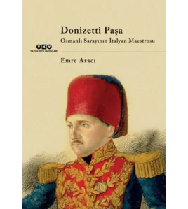 Donizetti Paşa Osmanlı Sarayının İtalyan Maestrosu Donizetti Paşa Osmanlı Sarayının İtalyan Maestrosu