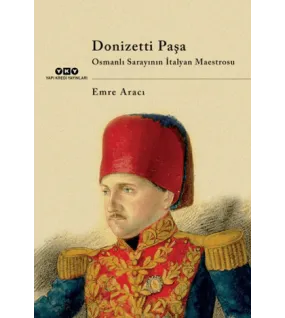 Donizetti Paşa Osmanlı Sarayının İtalyan Maestrosu Donizetti Paşa Osmanlı Sarayının İtalyan Maestrosu