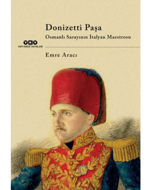 Donizetti Paşa Osmanlı Sarayının İtalyan Maestrosu Donizetti Paşa Osmanlı Sarayının İtalyan Maestrosu