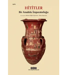 Hititler - Bir Anadolu İmparatorluğu Hititler - Bir Anadolu İmparatorluğu