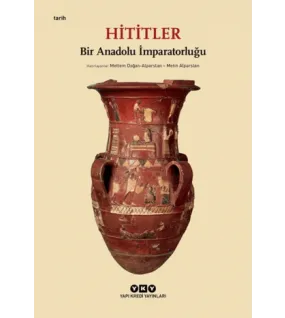Hititler - Bir Anadolu İmparatorluğu Hititler - Bir Anadolu İmparatorluğu