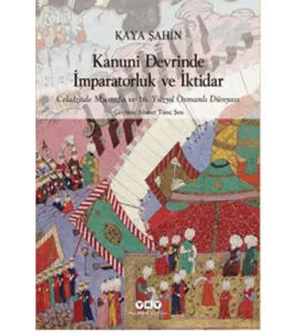 Kanuni Devrinde İmparatorluk ve İktidar Kanuni Devrinde İmparatorluk ve İktidar