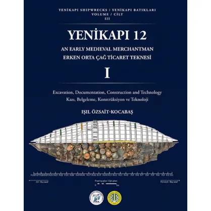 Yenikapı Batıkları Cilt III: Yenikapı 12 Erken Ortaçağ Teknesi 1 Yenikapı Batıkları Cilt III: Yenikapı 12 Erken Ortaçağ Teknesi 1