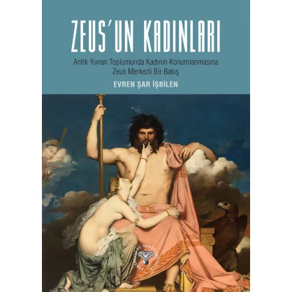Zeus'un Kadınları: Antik Yunan Toplumunda Kadın Konumlanmasına Zeus Merkezli Bir Bakış