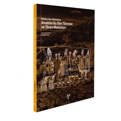 Hititler'den Günümüze Anadolu'da Dini Törenler ve Tören Mekanları