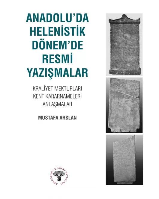 Anadolu'da Helenistik Dönem'de Resmi Yazışmalar : Kraliyet Mektupları-Kent Kararnameleri-Anlaşmalar