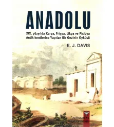 Anadolu (Anatolica) XIX.yüzyılda Karya,Frigya,Likya, ve Pisidya Antik Kentlerine Yapılan Bir Gezinin Öyküsü Anadolu (Anatolica) XIX.yüzyılda Karya,Frigya,Likya, ve Pisidya Antik Kentlerine Yapılan Bir Gezinin Öyküsü