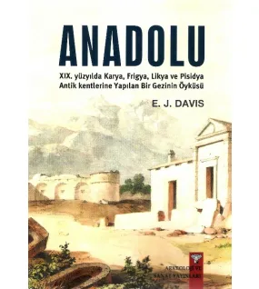 Anadolu (Anatolica) XIX.yüzyılda Karya,Frigya,Likya, ve Pisidya Antik Kentlerine Yapılan Bir Gezinin Öyküsü Anadolu (Anatolica) XIX.yüzyılda Karya,Frigya,Likya, ve Pisidya Antik Kentlerine Yapılan Bir Gezinin Öyküsü