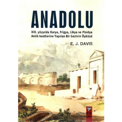 Anadolu (Anatolica) XIX.yüzyılda Karya,Frigya,Likya, ve Pisidya Antik Kentlerine Yapılan Bir Gezinin Öyküsü