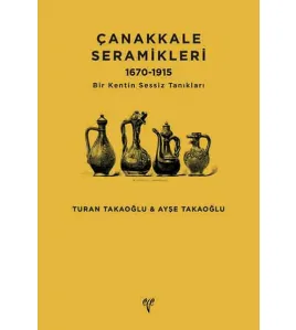 Çanakkale Seramikleri 1670-1915: Bir Kentin Sessiz Tanıkları Çanakkale Seramikleri 1670-1915: Bir Kentin Sessiz Tanıkları