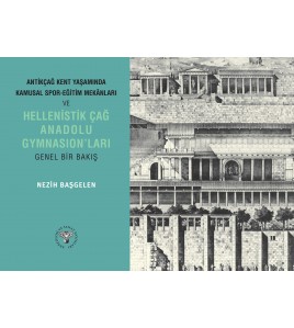 Antik Çağ Kent Yaşamında Kamusal Spor Mekanları ve Hellenistik Çağ Anadolu Gymnasionları