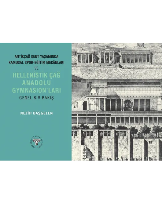 Antik Çağ Kent Yaşamında Kamusal Spor Mekanları ve Hellenistik Çağ Anadolu Gymnasionları