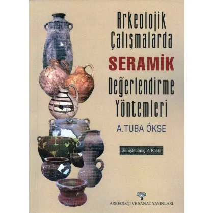 Arkeolojik Çalışmalarda Seramik Değerlendirme Yöntemleri (Genişletilmiş 2. Baskı)