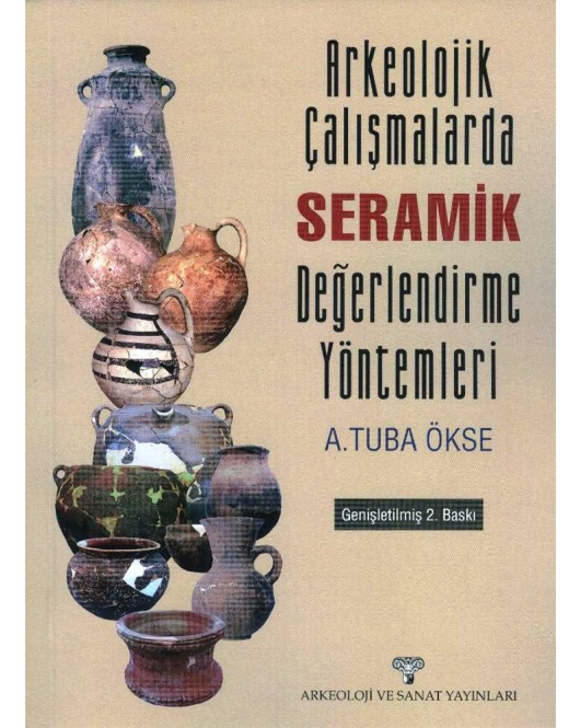 Arkeolojik Çalışmalarda Seramik Değerlendirme Yöntemleri (Genişletilmiş 2. Baskı) Arkeolojik Çalışmalarda Seramik Değerlendirme Yöntemleri (Genişletilmiş 2. Baskı)