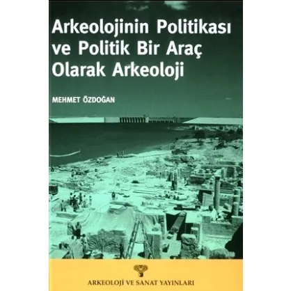 Arkeolojinin Politikası ve Politik Bir Araç Olarak Arkeoloji