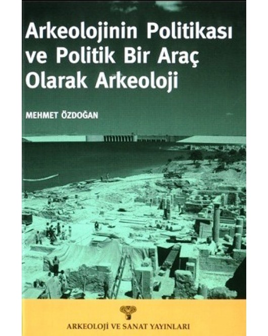 Arkeolojinin Politikası ve Politik Bir Araç Olarak Arkeoloji Arkeolojinin Politikası ve Politik Bir Araç Olarak Arkeoloji