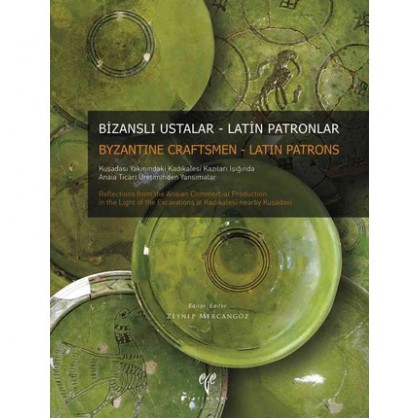 Bizanslı Ustalar - Latin Patronlar Kuşadası Yakınındaki Kadıkalesi Kazıları Işığında Anaia Ticari Üretiminden Yansımalar