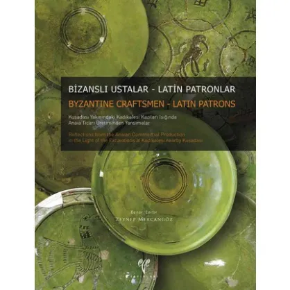 Bizanslı Ustalar - Latin Patronlar Kuşadası Yakınındaki Kadıkalesi Kazıları Işığında Anaia Ticari Üretiminden Yansımalar
