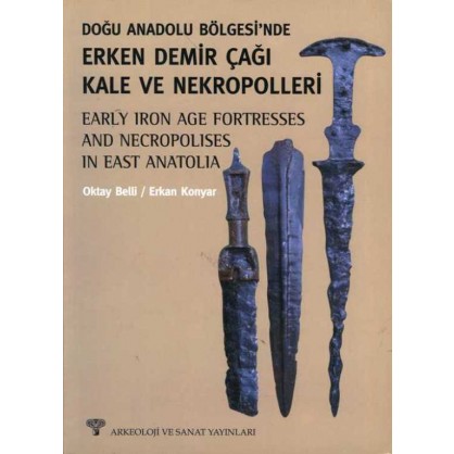 Doğu Anadolu Bölgesi'nde Erken Demir Çağı ve Nekropolleri - Early Iron Age Fortresses and Necropolises in East Anatolia
