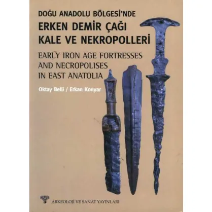 Doğu Anadolu Bölgesi'nde Erken Demir Çağı ve Nekropolleri - Early Iron Age Fortresses and Necropolises in East Anatolia
