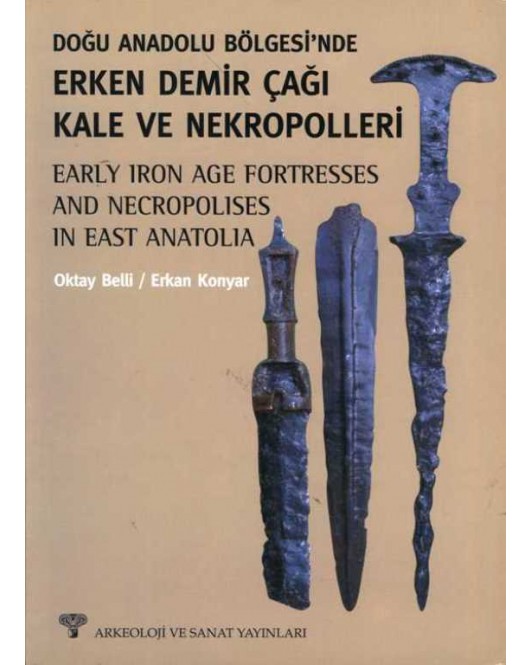 Doğu Anadolu Bölgesi'nde Erken Demir Çağı ve Nekropolleri - Early Iron Age Fortresses and Necropolises in East Anatolia Doğu Anadolu Bölgesi'nde Erken Demir Çağı ve Nekropolleri - Early Iron Age Fortresses and Necropolises in East Anatolia