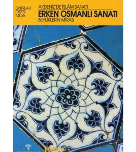 Erken Osmanlı Sanatı/ Beyliklerin Mirası / Akdeniz’de İslam Sanatı / Türkiye, Batı Anadolu ve Trakya Erken Osmanlı Sanatı/ Beyliklerin Mirası / Akdeniz’de İslam Sanatı / Türkiye, Batı Anadolu ve Trakya