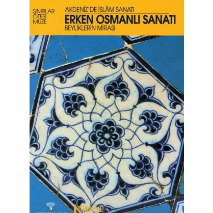 Erken Osmanlı Sanatı/ Beyliklerin Mirası / Akdeniz’de İslam Sanatı / Türkiye, Batı Anadolu ve Trakya Erken Osmanlı Sanatı/ Beyliklerin Mirası / Akdeniz’de İslam Sanatı / Türkiye, Batı Anadolu ve Trakya
