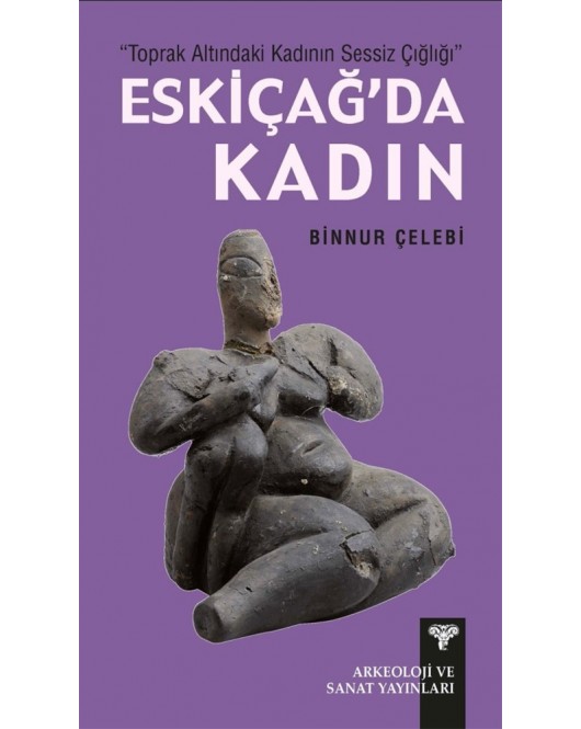 Toprak Altındaki Kadının Sessiz Çığlığı - Eskiçağ'da Kadın Toprak Altındaki Kadının Sessiz Çığlığı - Eskiçağ'da Kadın