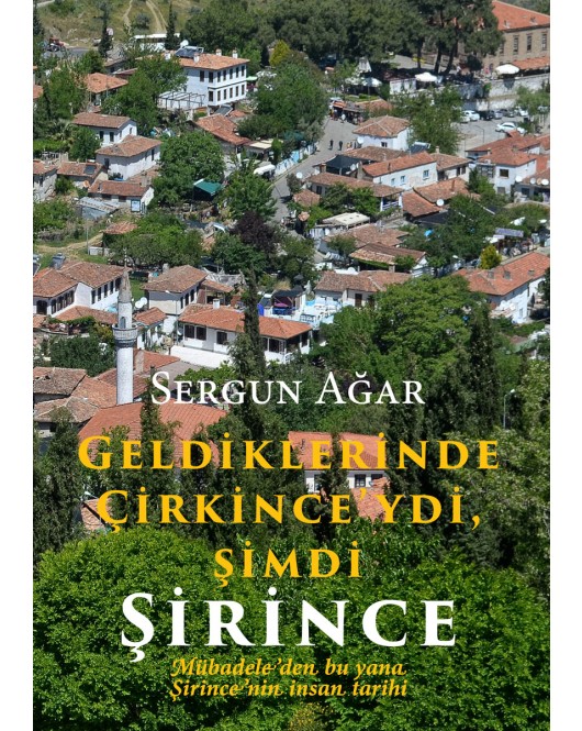 Geldiklerinde Çirkince'ydi, Şimdi Şirince - Mübadeleden bu yana Şirince'nin İnsan Tarihi Geldiklerinde Çirkince'ydi, Şimdi Şirince - Mübadeleden bu yana Şirince'nin İnsan Tarihi